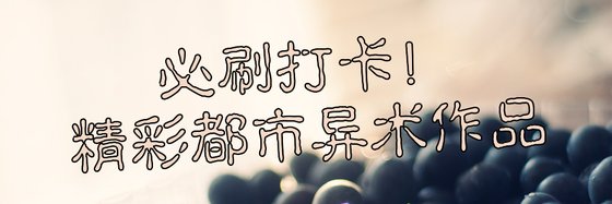必刷打卡！精彩都市异术作品